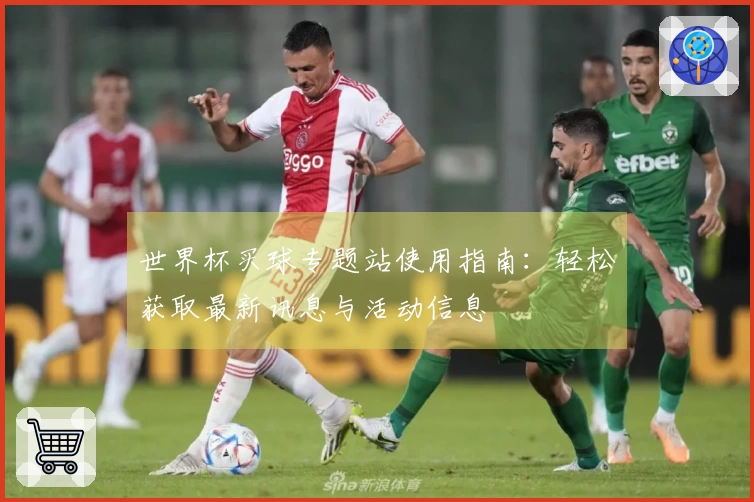 世界杯买球专题站使用指南:轻松获取最新讯息与活动信息
