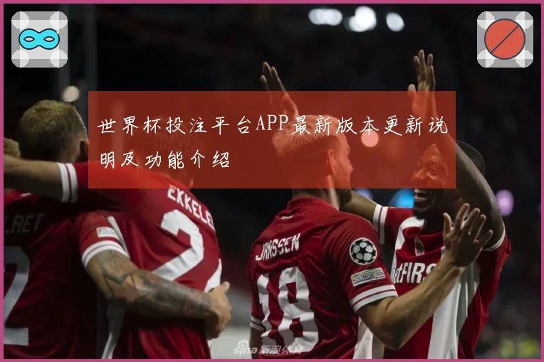 世界杯投注平台APP最新版本更新说明及功能介绍